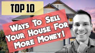 10 Ways to Sell a House For the Most Money - Get the Highest Price for Your House