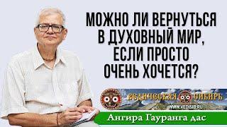 Можно ли вернуться в Духовный мир, если просто очень хочется?