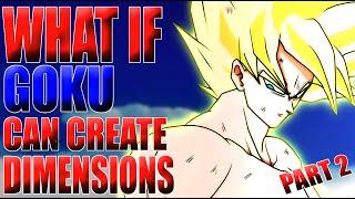 GOKU LOSES IT ALL!? What if Goku Can Create Dimensions? - PART 2