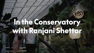 In the Conservatory with Ranjani Shettar