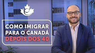 COMO IMIGRAR PARA O CANADÁ DEPOIS DOS 40 ANOS