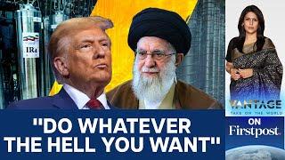 Iran Fed Up with US Threats; Tells Trump "Do Whatever the Hell You Want" | Vantage with Palki Sharma