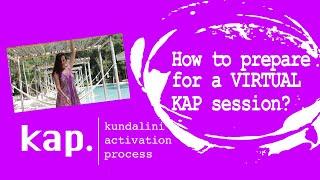 How to prepare for a KAP  (Kundalini Activation Process) online session.