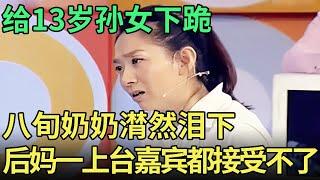 给13岁孙女下跪, 八旬奶奶一上台就泪如雨下, 当儿媳上台嘉宾都接受不了【王芳王为念调解】