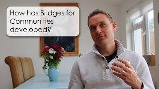 4. How has Bridges for Communities developed?