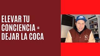 Eleva tu conciencia para dejar la coca.