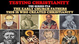 TESTING CHRISTIANITY (PT. 8) THE EARLY CHURCH FATHERS: THIS IS WHO CREATED CHRISTIANITY