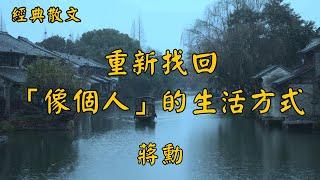 蔣勳：重新找回「像個人」的生活方式 | 經典散文 |  好文分享 |  情感美文 |  情感日誌 |  人生哲理 |  人生感悟 |  深夜讀書 |  有聲朗讀 | 散文朗讀  | 經典文章