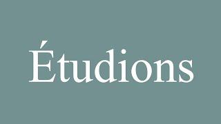 How to Pronounce ''Étudions'' (Let's study) Correctly in French