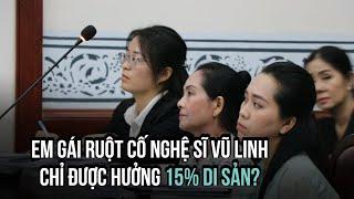 Tại sao em gái ruột cố nghệ sĩ Vũ Linh chỉ được hưởng 15% di sản?