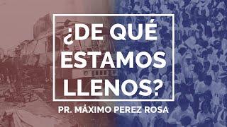 Pr. Máximo Perez Rosa • ¿De qué estamos llenos?