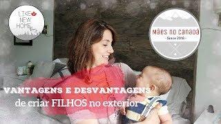 VANTAGENS E DESVANTAGENS DE CRIAR FILHOS NO EXTERIOR | Projeto Mães no Canadá