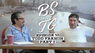 BS with TG : Todd Francis Part 2