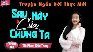 KHÔNG NGHE ĐỪNG TIẾC - Siêu Phẩm Truyện Đời Sau Này Của Chúng Ta - Phạm Kiều Trang - MC Anh Sa Đọc