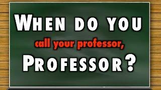 When do you call your college professor, Professor?