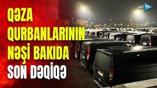 SON DƏQİQƏ! Qəzada həlak olanların cənazələri BAKIYA GƏTİRİLDİ - Xüsusi buraxılış