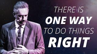 THERE IS ONE WAY TO DO THINGS RIGHT - Jordan Peterson | Powerful Life Advice