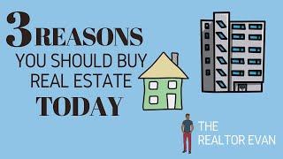 3 Reasons You Should Buy Real Estate Today with The Realtor Evan