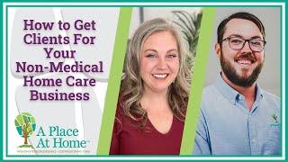 How to Get Clients For Your Non-Medical Home Care Business