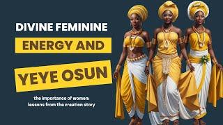 Orisha Osun & Divine Feminine Energy - Why Women Must Be Respected!