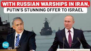 On Cam: Putin’s Stunning Offer To Israel As Russia Warships Arrive In Iran; No Attack On Tehran Now?