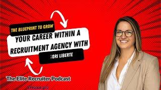 The Blueprint To Grow Your Career Within A Recruitment Agency with Tori Liberte #72