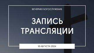 Вечернее богослужение | 18.08.2024