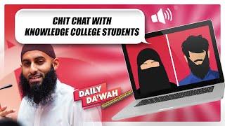 Chit Chat With Knowledge College Students || Daily Da’wah #64