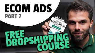 FREE Dropshipping Course (High Ticket) - Module 7: Ecom Ads