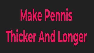 How To Make Pennis Thicker And Longer Naturally At Home