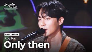 [FanCam 4K] Only then - Roy Kim [Beyond Borders] | KBS WORLD TV 230815