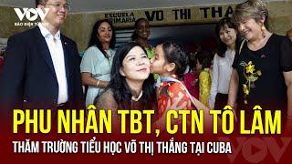 Phu nhân Tổng Bí thư, Chủ tịch nước Tô Lâm thăm Trường tiểu học Võ Thị Thắng tại Cuba