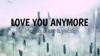 Love you anymore - Michael Bublé (Lyrics)