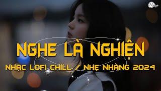 Nhạc Chill Tiktok - Tổng Hợp Những Bài Hát Tiktok "Nghe Là Nghiện" - Nhạc Lofi Chill Buồn 2024