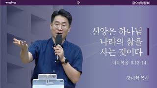 [20241011금요예배] 신앙은 하나님 나라의 삶을 사는 것이다" - 강대형 목사(말씀+결단찬양)