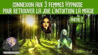 Se reconecter à la JOIE, l'INTUITION, la MAGIE Hypnose avec les 3 femmes