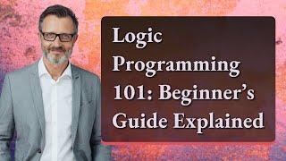 Logic Programming 101: Beginner’s Guide Explained