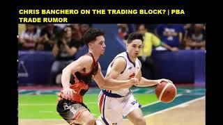 CHRIS BANCHERO + PLAYER FOR BIG MAN? | PBA TRADE RUMOR