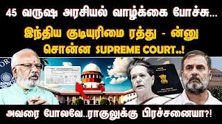 45 வருஷ அரசியல் வாழ்க்கை போச்சு...இந்திய குடியுரிமை ரத்து- ன்னு சொன்னsupreme court..!