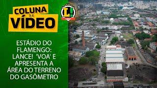 Estádio do Flamengo: LANCE!  'voa' e apresenta a área do terreno do Gasômetro