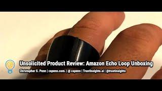 Unsolicited Product Review: Amazon Echo Loop Unboxing