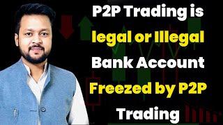 P2P Trading is legal or Illegal || Bank Account Freezed by P2P Trading