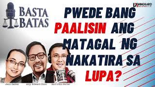 PWEDE BANG PAALISIN ANG MATAGAL NG NAKATIRA SA LUPA? | BASTA BATAS