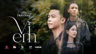 VÌ EM - ĐÌNH DŨNG | OFFICIAL MV | Hỏi trái tim ơi đau không người mình mãi thương chẳng câu giã từ