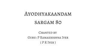 Ayodhyakaandam - Sargam 80 -  Chanted by Guru P R Iyer