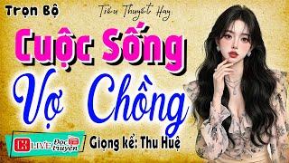15 Phút nghe kể chuyện ngủ ngon: " CUỘC SỐNG VỢ CHỒNG " - Full Tiểu thuyết thầm kín đêm khuya