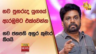 නව පුනරුද යුගයේ ඇරඹුමට එක්වෙන්න - නව ජනපති අනුර කුමාර කියයි - Hiru News