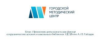 Проектная деятельность как фактор сотрудничества детских и школьных библиотек  ЦГДБ им А. П. Гайдара