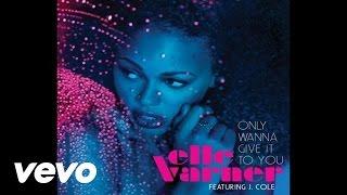 Elle Varner - Only Wanna Give It To You (Audio) ft. J. Cole