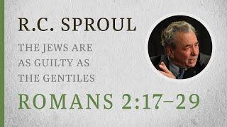 The Jews Are as Guilty as the Gentiles (Romans 2:17–29) — A Sermon by R.C. Sproul